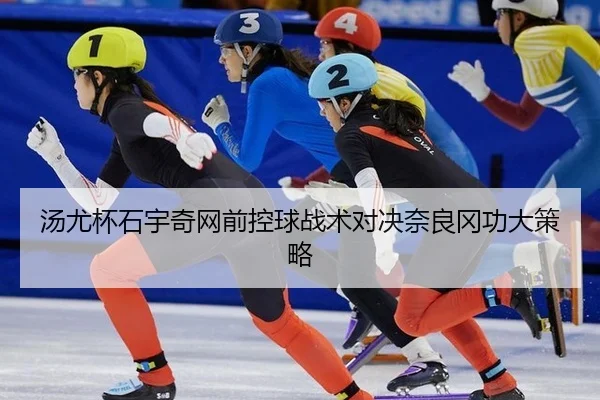 汤尤杯石宇奇网前控球战术对决奈良冈功大策略
